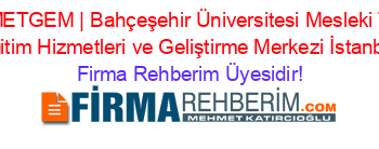 BAU+METGEM+|+Bahçeşehir+Üniversitesi+Mesleki+Teknik+Eğitim+Hizmetleri+ve+Geliştirme+Merkezi+İstanbul Firma+Rehberim+Üyesidir!